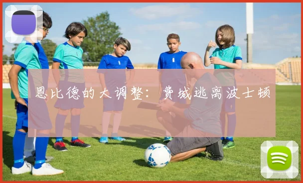 恩比德的大调整：费城逃离波士顿